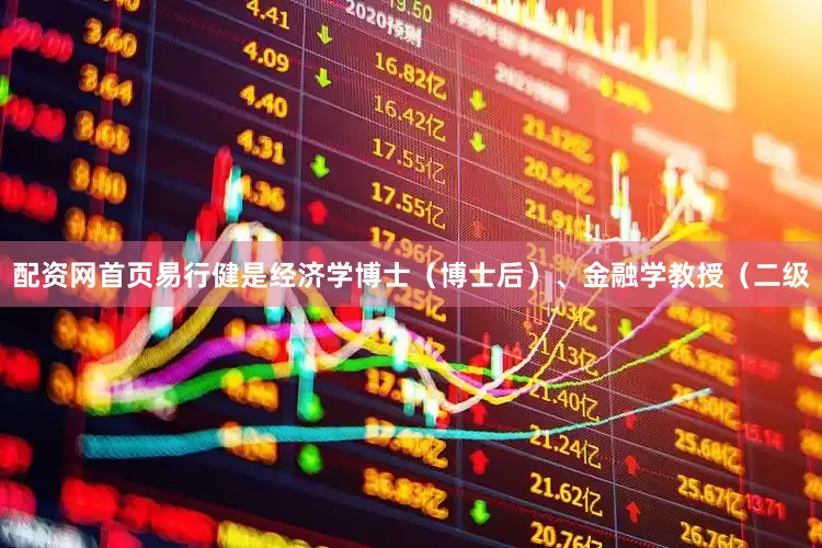 配资网首页易行健是经济学博士（博士后）、金融学教授（二级